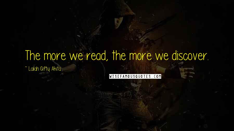 Lailah Gifty Akita Quotes: The more we read, the more we discover.