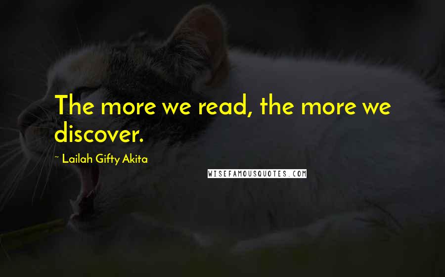 Lailah Gifty Akita Quotes: The more we read, the more we discover.