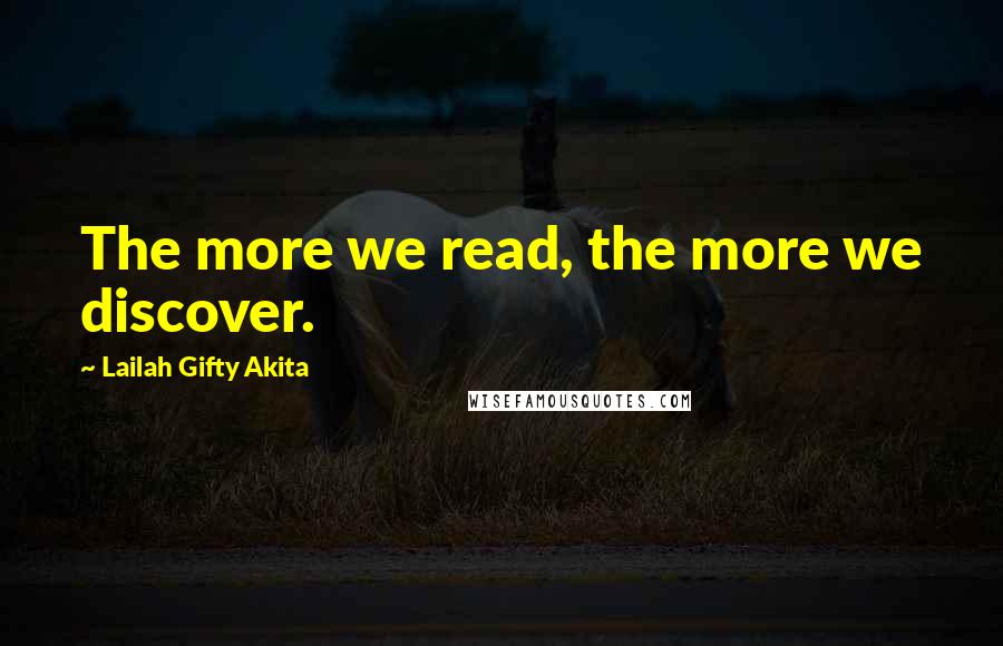 Lailah Gifty Akita Quotes: The more we read, the more we discover.