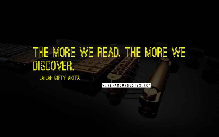 Lailah Gifty Akita Quotes: The more we read, the more we discover.