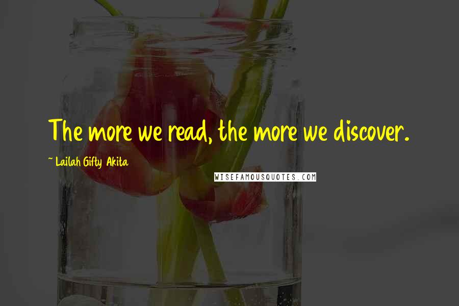 Lailah Gifty Akita Quotes: The more we read, the more we discover.