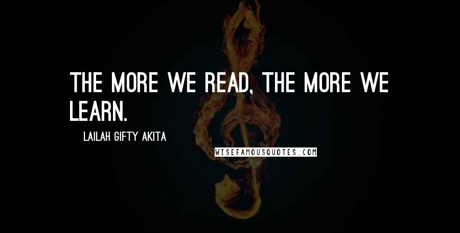 Lailah Gifty Akita Quotes: The more we read, the more we learn.