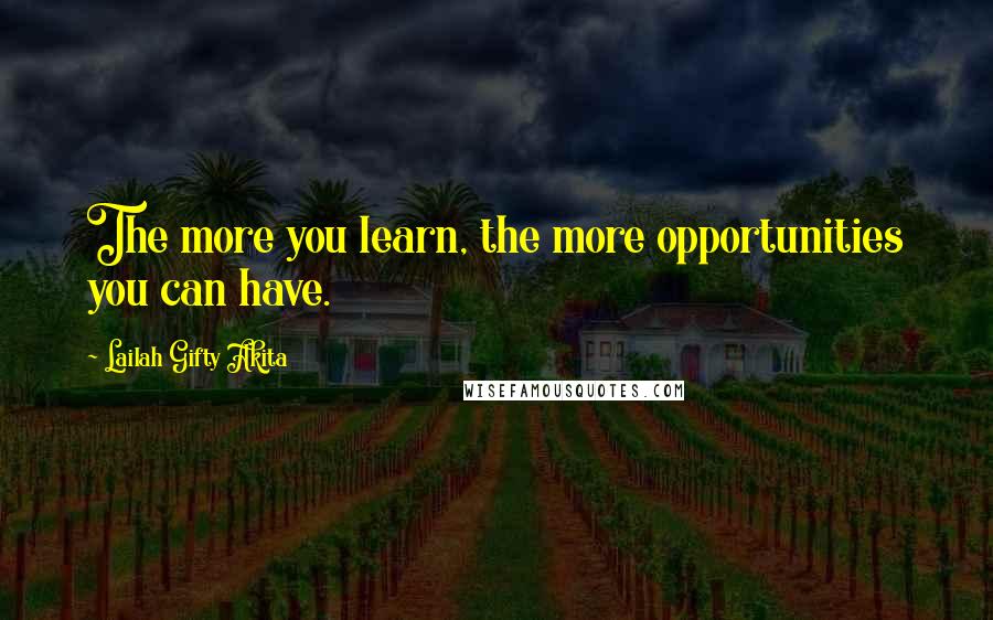 Lailah Gifty Akita Quotes: The more you learn, the more opportunities you can have.