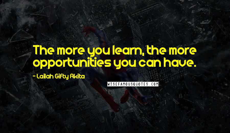 Lailah Gifty Akita Quotes: The more you learn, the more opportunities you can have.