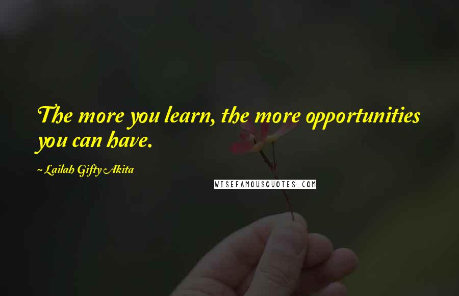 Lailah Gifty Akita Quotes: The more you learn, the more opportunities you can have.