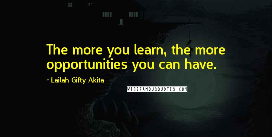 Lailah Gifty Akita Quotes: The more you learn, the more opportunities you can have.