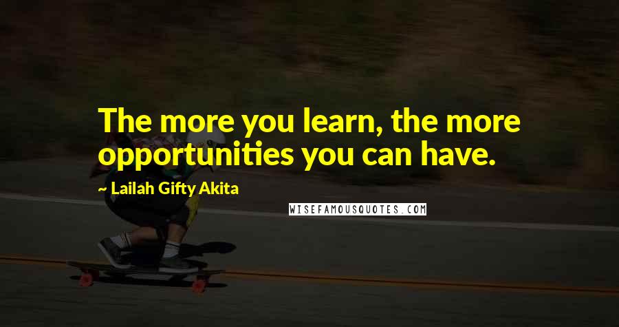 Lailah Gifty Akita Quotes: The more you learn, the more opportunities you can have.