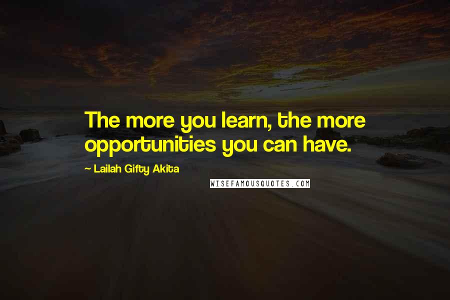 Lailah Gifty Akita Quotes: The more you learn, the more opportunities you can have.