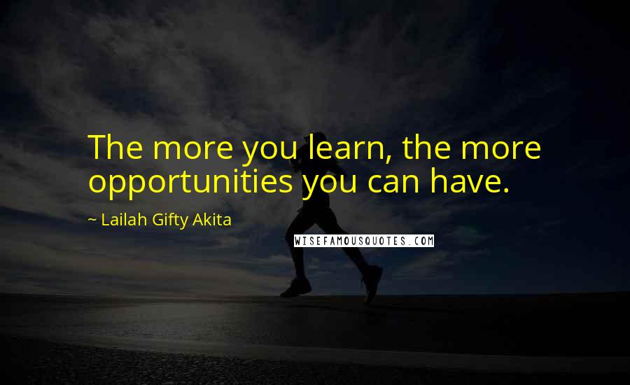 Lailah Gifty Akita Quotes: The more you learn, the more opportunities you can have.