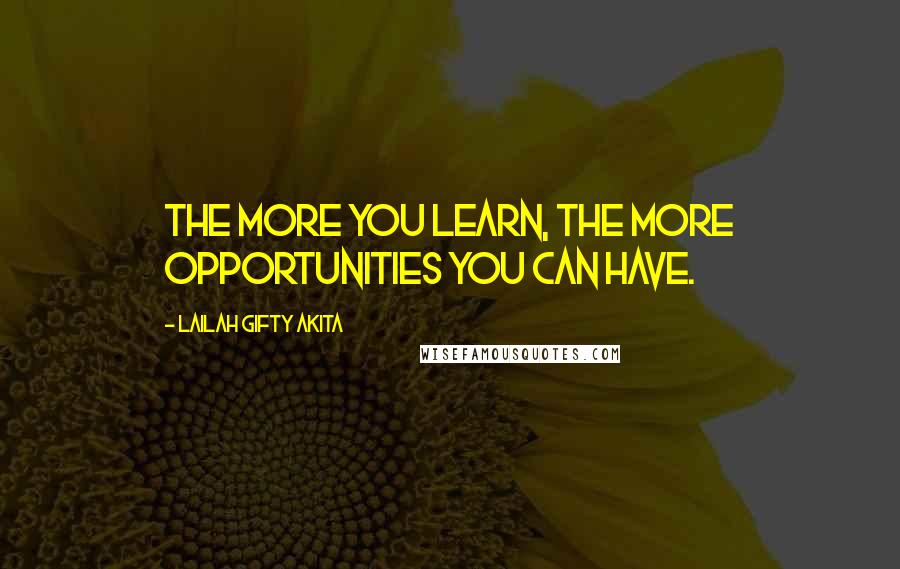 Lailah Gifty Akita Quotes: The more you learn, the more opportunities you can have.