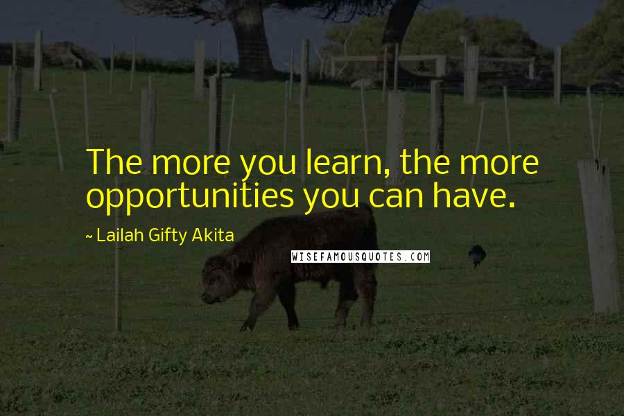 Lailah Gifty Akita Quotes: The more you learn, the more opportunities you can have.