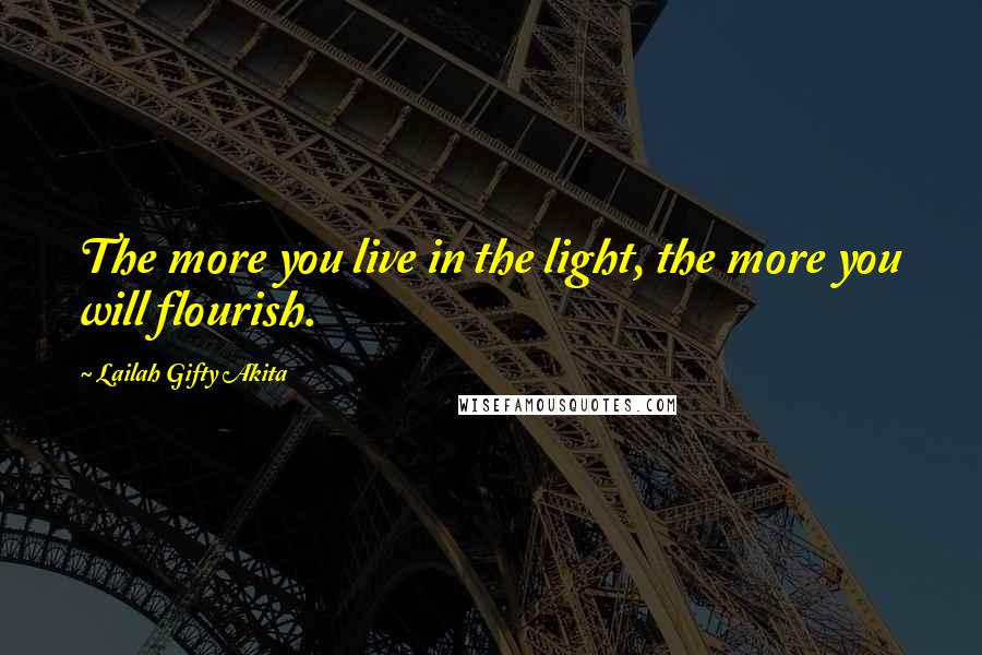 Lailah Gifty Akita Quotes: The more you live in the light, the more you will flourish.