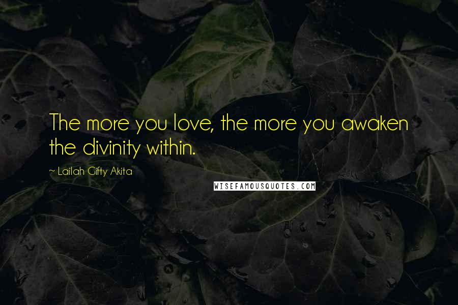 Lailah Gifty Akita Quotes: The more you love, the more you awaken the divinity within.