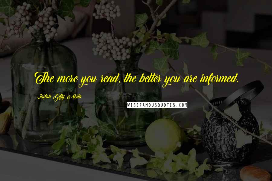 Lailah Gifty Akita Quotes: The more you read, the better you are informed.