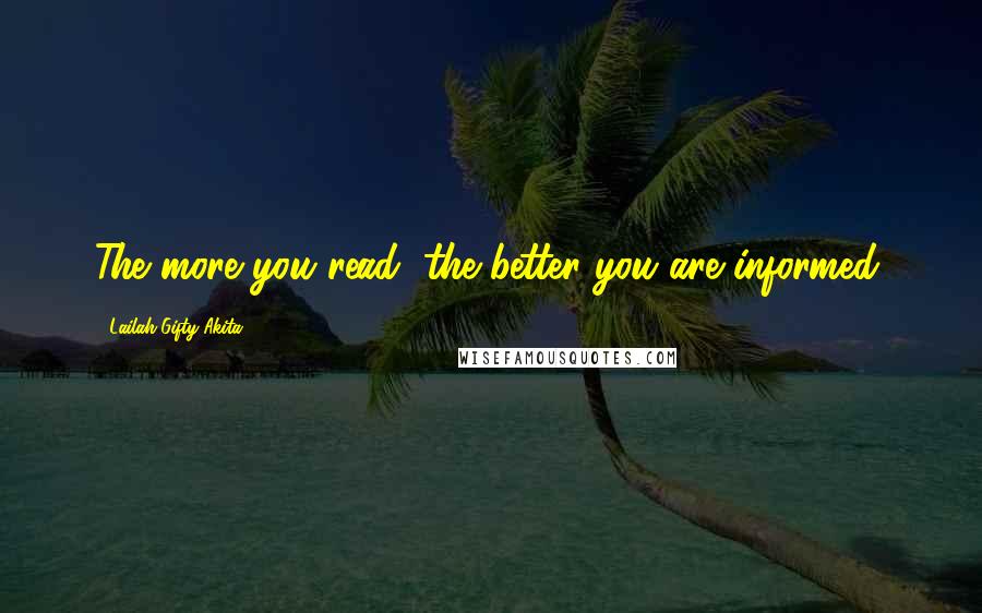 Lailah Gifty Akita Quotes: The more you read, the better you are informed.
