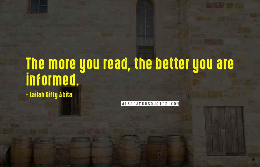 Lailah Gifty Akita Quotes: The more you read, the better you are informed.