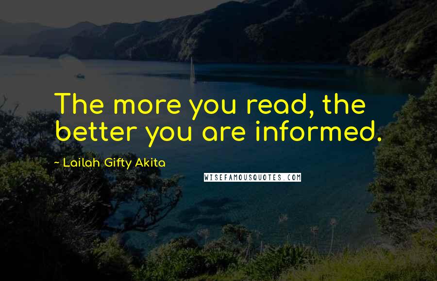 Lailah Gifty Akita Quotes: The more you read, the better you are informed.