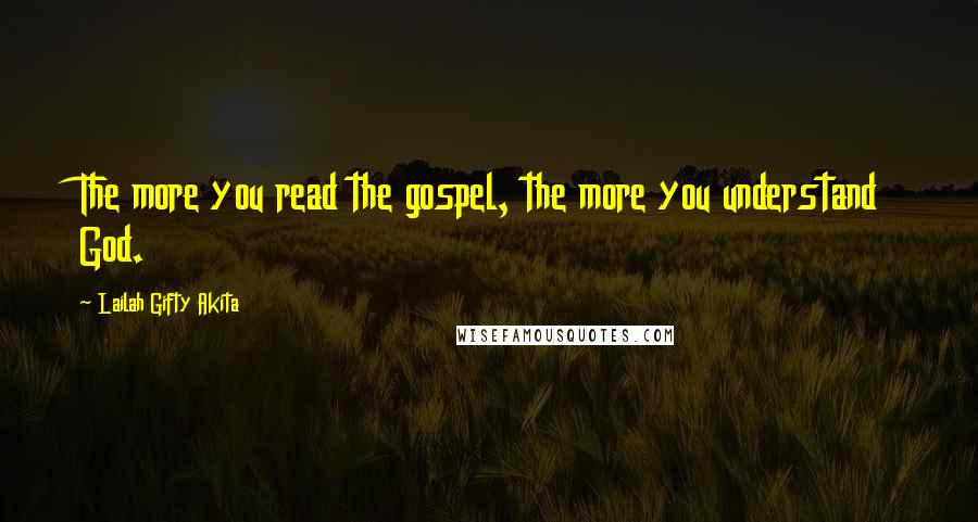 Lailah Gifty Akita Quotes: The more you read the gospel, the more you understand God.