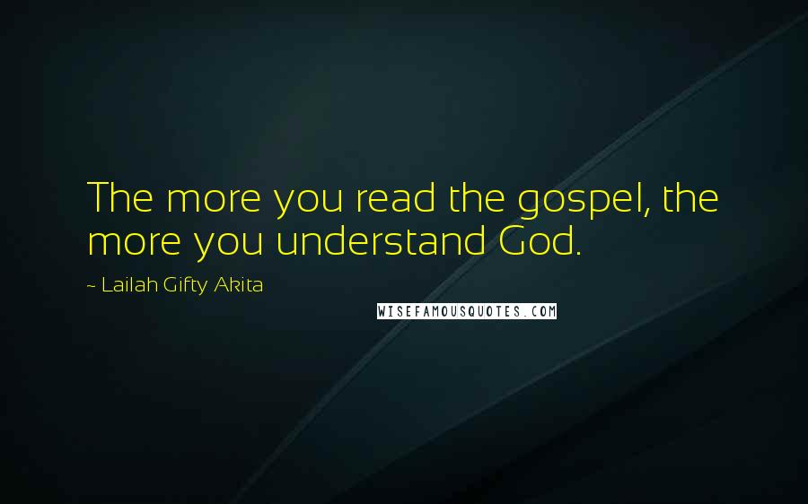 Lailah Gifty Akita Quotes: The more you read the gospel, the more you understand God.