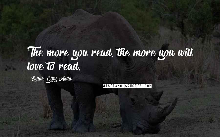 Lailah Gifty Akita Quotes: The more you read, the more you will love to read.