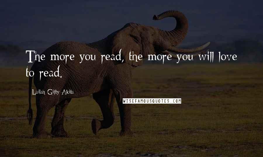 Lailah Gifty Akita Quotes: The more you read, the more you will love to read.
