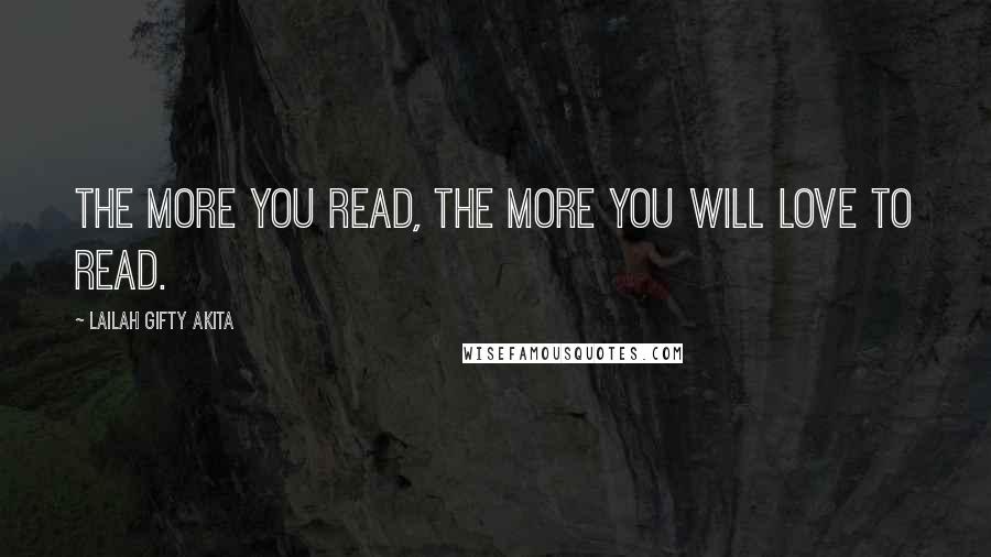 Lailah Gifty Akita Quotes: The more you read, the more you will love to read.