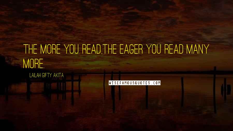 Lailah Gifty Akita Quotes: The more you read,the eager you read many more.