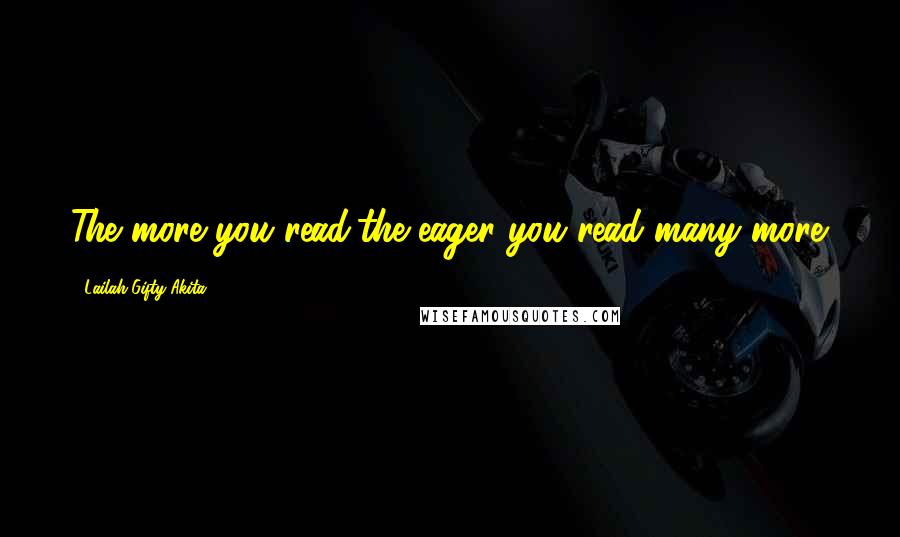 Lailah Gifty Akita Quotes: The more you read,the eager you read many more.