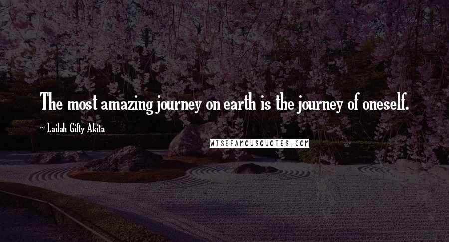 Lailah Gifty Akita Quotes: The most amazing journey on earth is the journey of oneself.