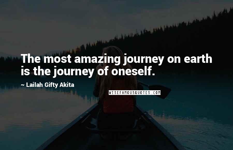 Lailah Gifty Akita Quotes: The most amazing journey on earth is the journey of oneself.