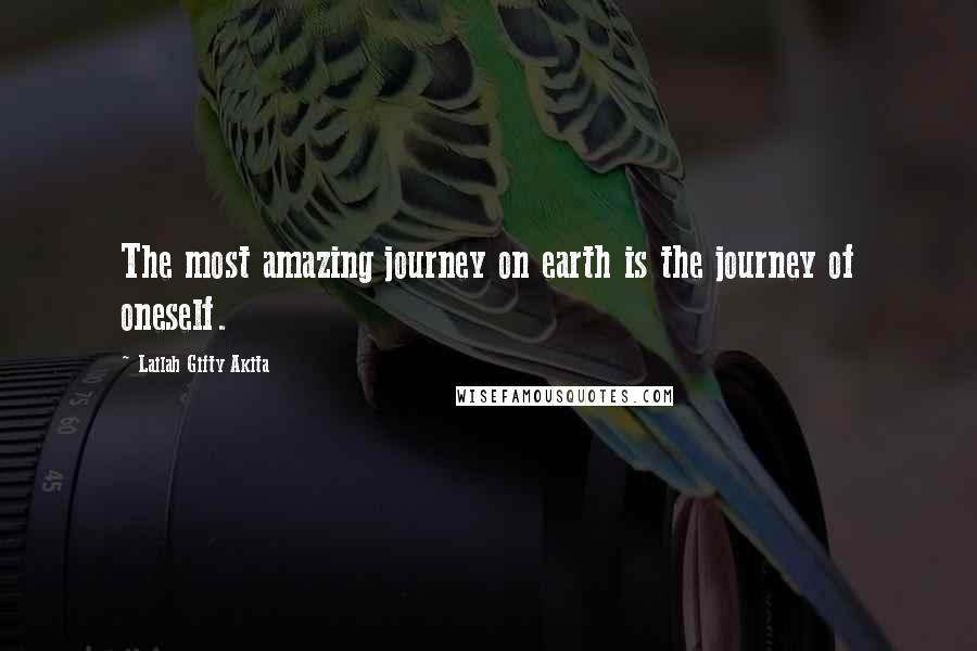 Lailah Gifty Akita Quotes: The most amazing journey on earth is the journey of oneself.