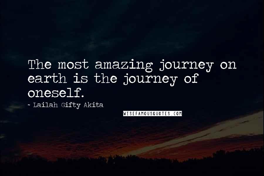 Lailah Gifty Akita Quotes: The most amazing journey on earth is the journey of oneself.