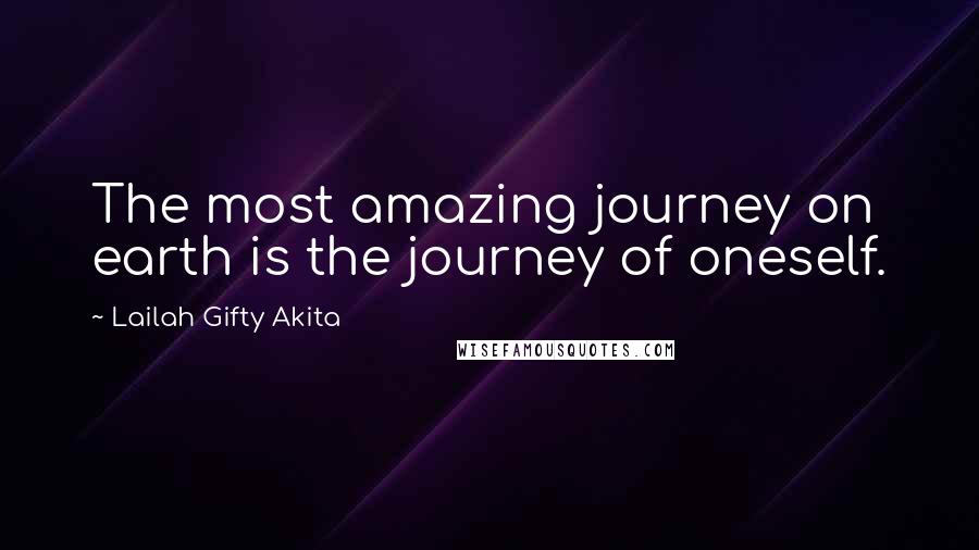 Lailah Gifty Akita Quotes: The most amazing journey on earth is the journey of oneself.