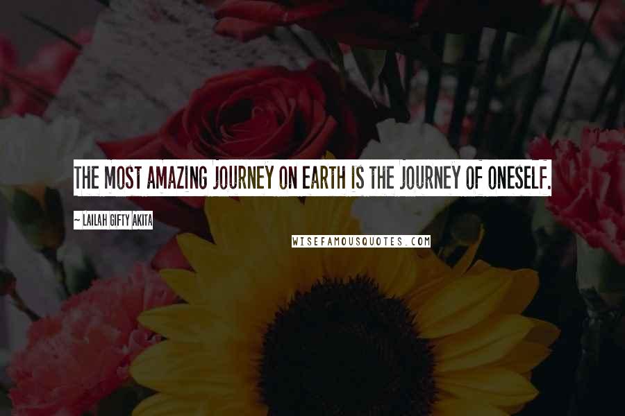 Lailah Gifty Akita Quotes: The most amazing journey on earth is the journey of oneself.