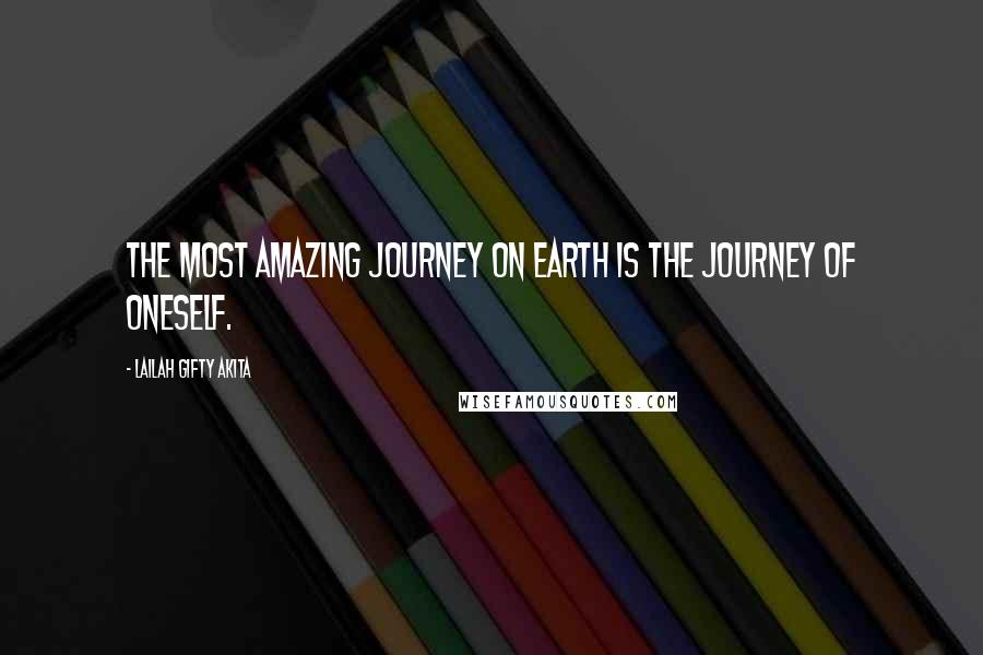 Lailah Gifty Akita Quotes: The most amazing journey on earth is the journey of oneself.