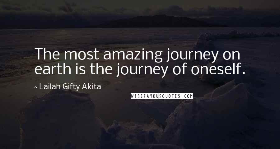 Lailah Gifty Akita Quotes: The most amazing journey on earth is the journey of oneself.