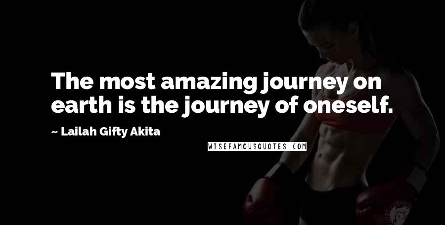 Lailah Gifty Akita Quotes: The most amazing journey on earth is the journey of oneself.