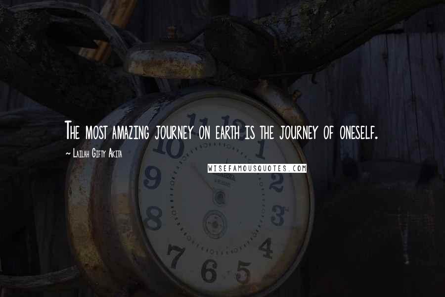 Lailah Gifty Akita Quotes: The most amazing journey on earth is the journey of oneself.
