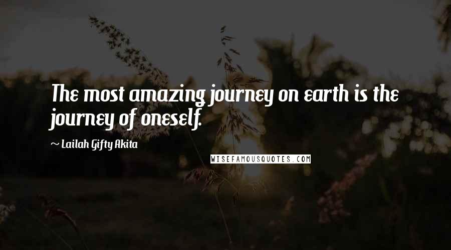 Lailah Gifty Akita Quotes: The most amazing journey on earth is the journey of oneself.