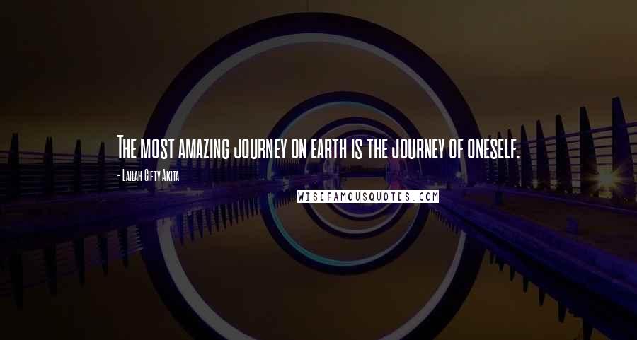 Lailah Gifty Akita Quotes: The most amazing journey on earth is the journey of oneself.