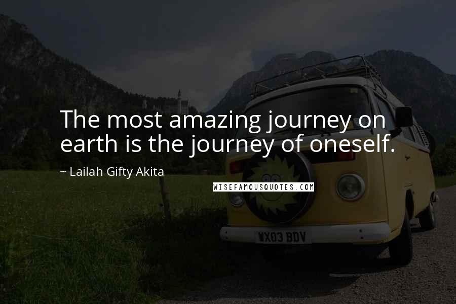 Lailah Gifty Akita Quotes: The most amazing journey on earth is the journey of oneself.