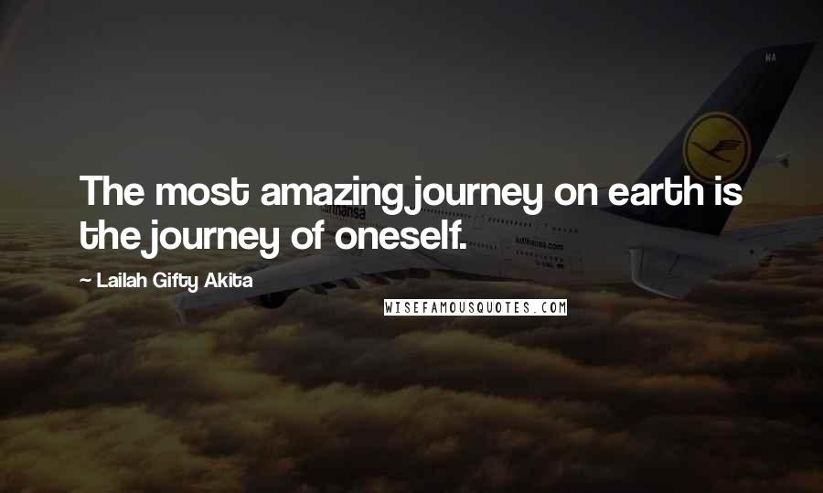 Lailah Gifty Akita Quotes: The most amazing journey on earth is the journey of oneself.
