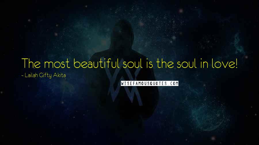 Lailah Gifty Akita Quotes: The most beautiful soul is the soul in love!