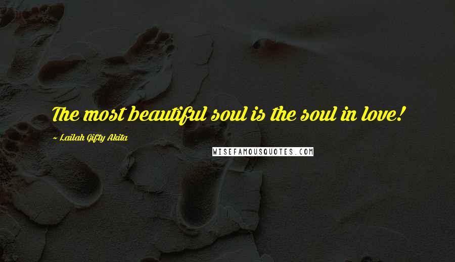 Lailah Gifty Akita Quotes: The most beautiful soul is the soul in love!