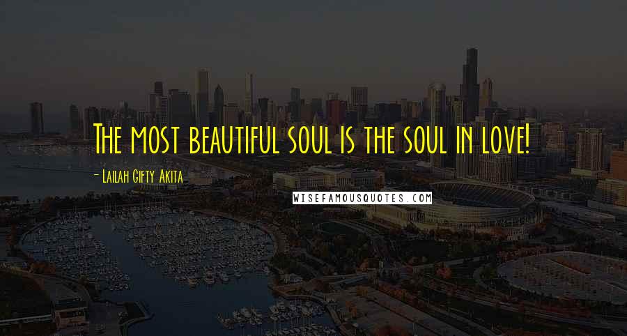 Lailah Gifty Akita Quotes: The most beautiful soul is the soul in love!