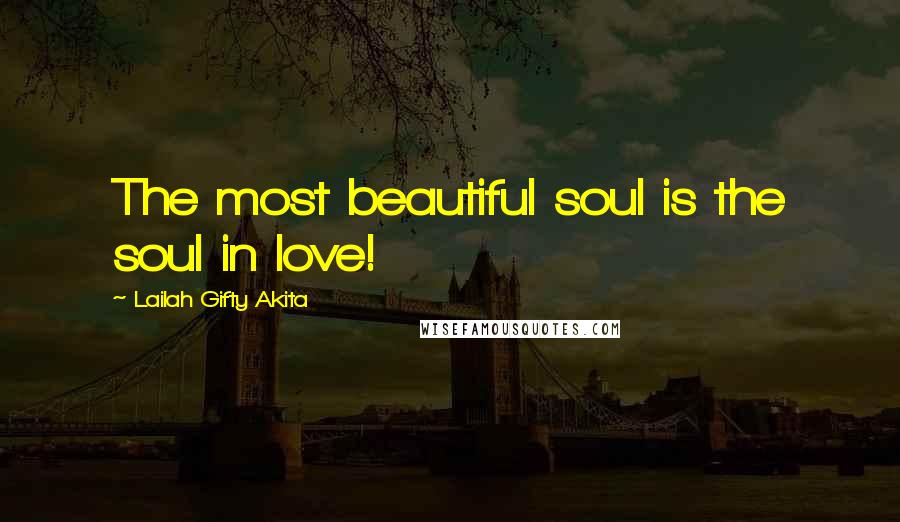 Lailah Gifty Akita Quotes: The most beautiful soul is the soul in love!