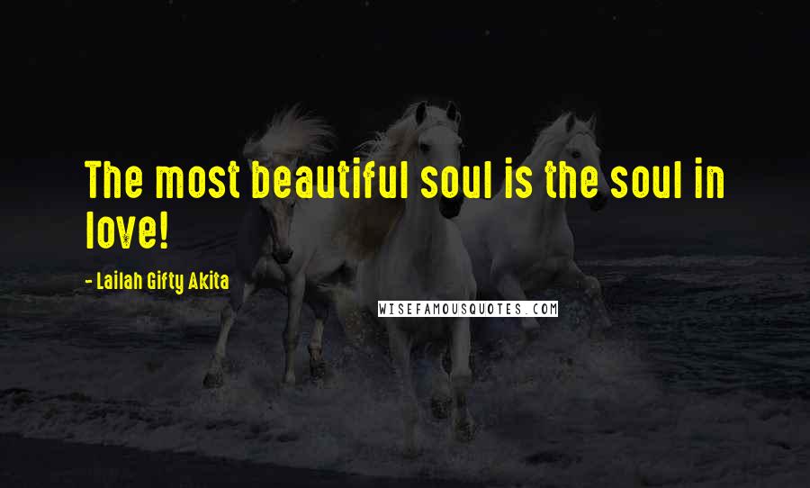 Lailah Gifty Akita Quotes: The most beautiful soul is the soul in love!