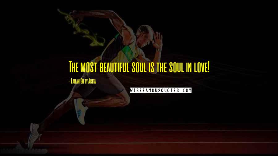 Lailah Gifty Akita Quotes: The most beautiful soul is the soul in love!