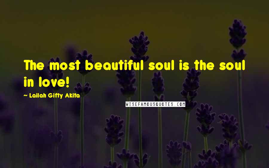 Lailah Gifty Akita Quotes: The most beautiful soul is the soul in love!