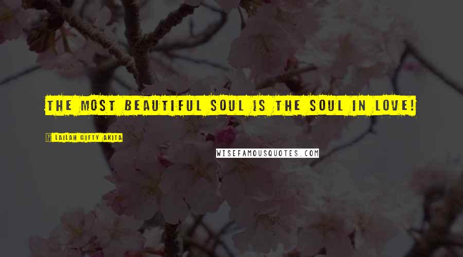 Lailah Gifty Akita Quotes: The most beautiful soul is the soul in love!